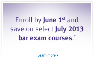 Enroll by June 1st and save on select July 2013 Complete Bar Review courses