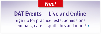 Free! DAT Events - Live and Online. Sign up for practice tests, admissions seminars, career spotlights, and more!