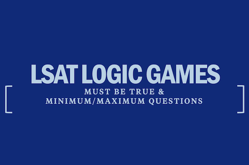 lsat-logic-games-must-be-true-questions-maximum-minimum-questions-tips-strategy