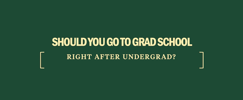 should you go to grad school directly after undergrad should i go to grad school