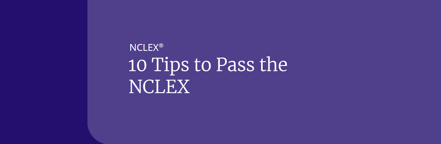 10 Tips to Pass the NCLEX 10 Tips to Pass the NCLEX