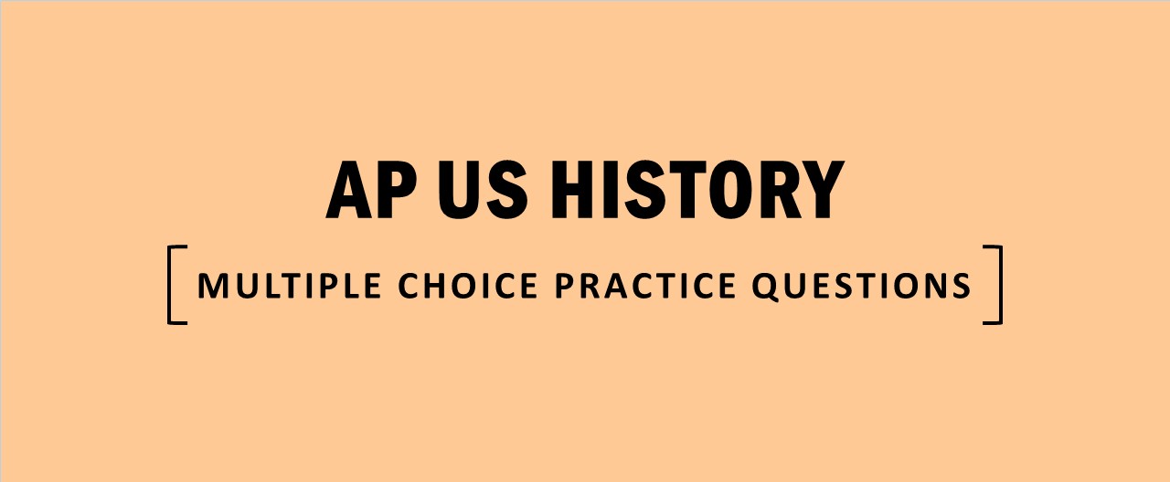 AP US History Multiple Choice Practice Questions