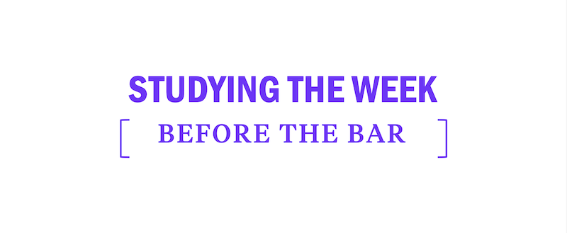 How to study the week before the Bar Exam