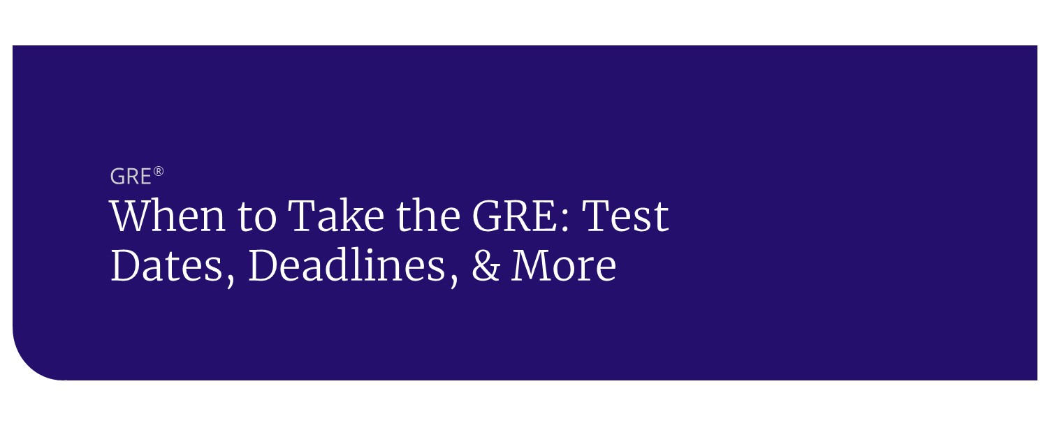 When to Take the GRE: Test Dates, Deadlines, & More